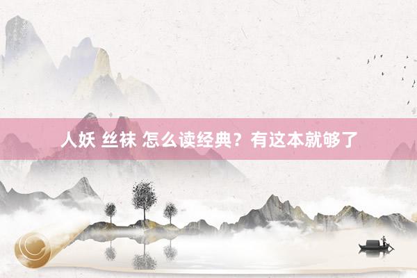 人妖 丝袜 怎么读经典？有这本就够了