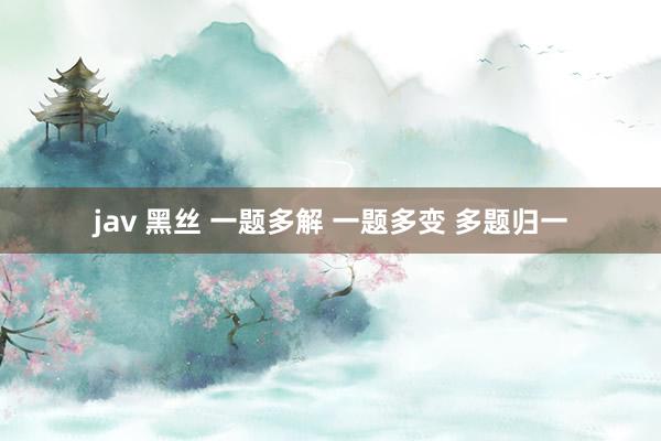 jav 黑丝 一题多解 一题多变 多题归一